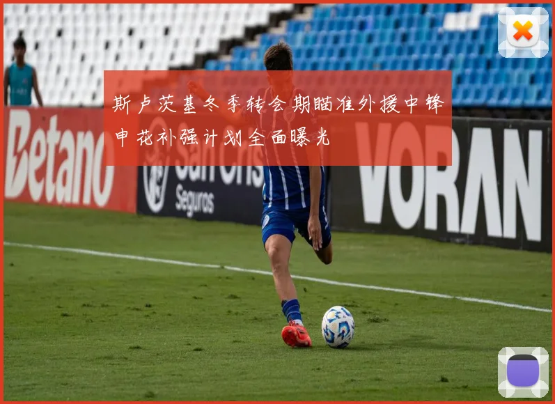 斯卢茨基冬季转会期瞄准外援中锋申花补强计划全面曝光