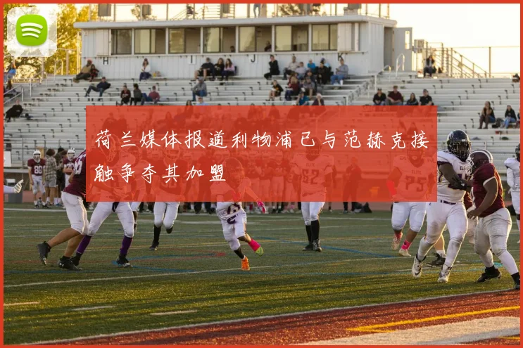 荷兰媒体报道利物浦已与范赫克接触争夺其加盟