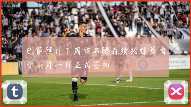 巴萨预计下周宣布滕森续约球员将于七月一日正式签约