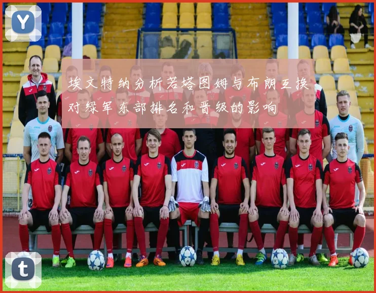 埃文特纳分析若塔图姆与布朗互换对绿军东部排名和晋级的影响