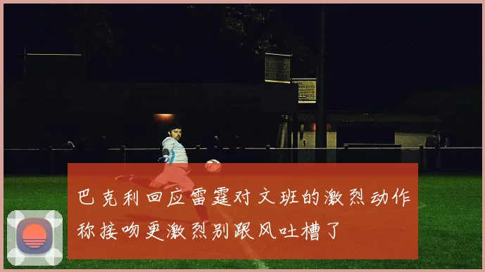 巴克利回应雷霆对文班的激烈动作称接吻更激烈别跟风吐槽了